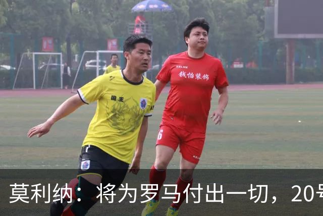 莫利纳：将为罗马付出一切，20号是新开始