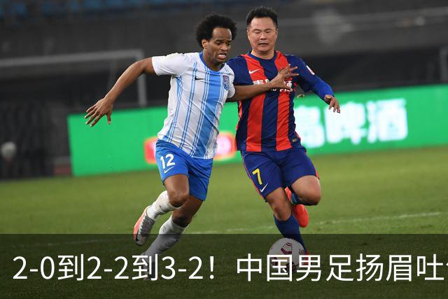 2-0到2-2到3-2！中国男足扬眉吐气！读秒绝杀英超豪门、登顶榜首