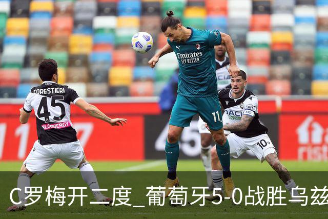 C罗梅开二度 葡萄牙5-0战胜乌兹别克斯坦